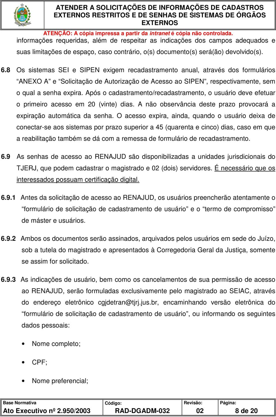 Após o cadastramento/recadastramento, o usuário deve efetuar o primeiro acesso em 20 (vinte) dias. A não observância deste prazo provocará a expiração automática da senha.