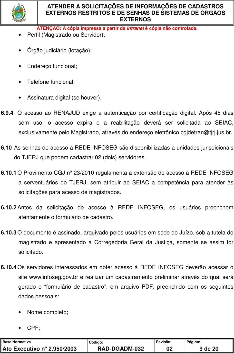 Após 45 dias sem uso, o acesso expira e a reabilitação deverá ser solicitada ao SEIAC, exclusivamente pelo Magistrado, através do endereço eletrônico cgjdetran@tjrj.jus.br. 6.