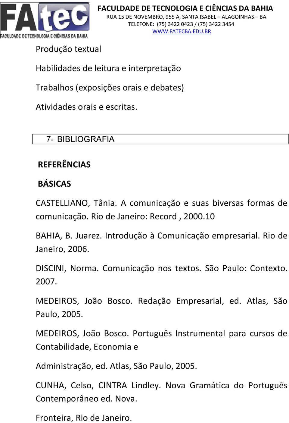 Introdução à Comunicação empresarial. Rio de Janeiro, 2006. DISCINI, Norma. Comunicação nos textos. São Paulo: Contexto. 2007. MEDEIROS, João Bosco. Redação Empresarial, ed.