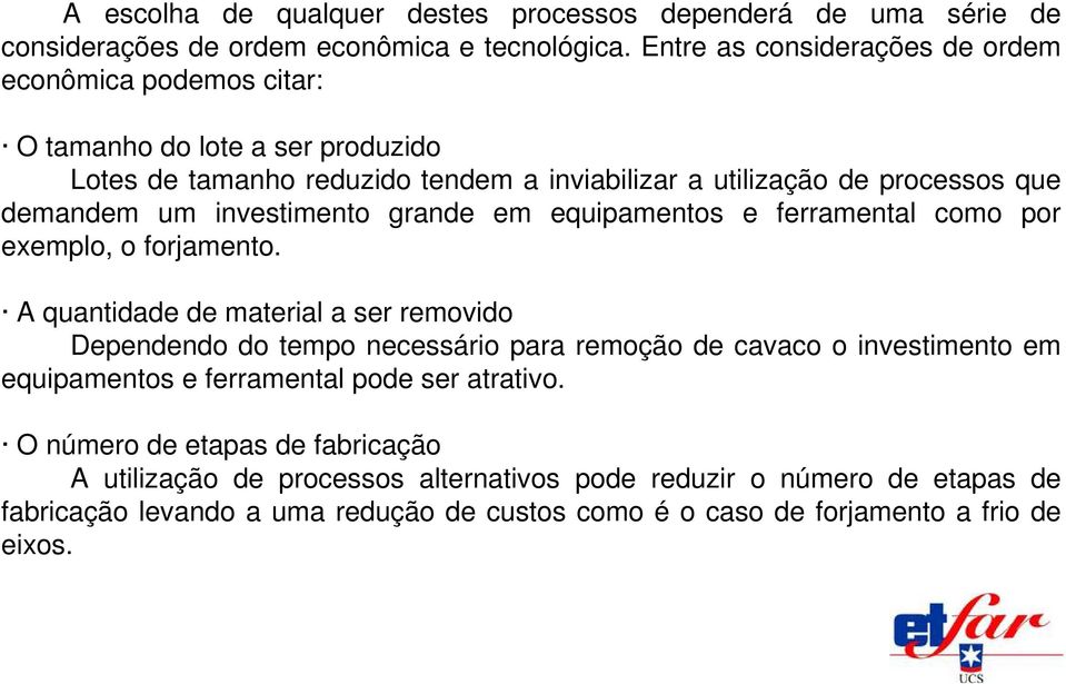 investimento grande em equipamentos e ferramental como por exemplo, o forjamento.