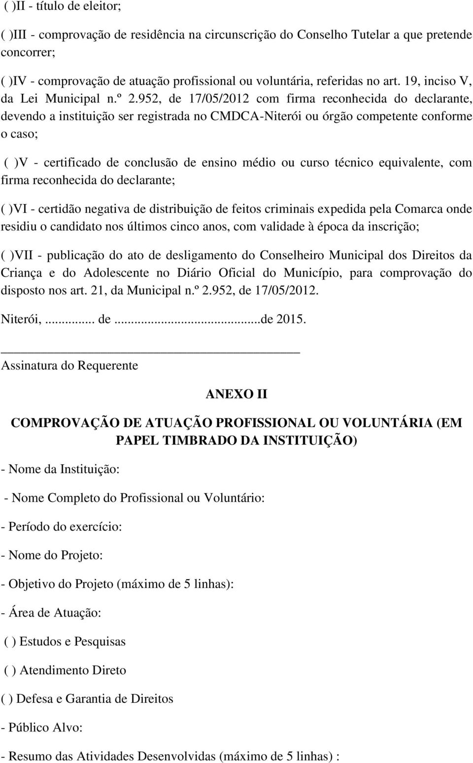 952, de 17/05/2012 com firma reconhecida do declarante, devendo a instituição ser registrada no CMDCA-Niterói ou órgão competente conforme o caso; ( )V - certificado de conclusão de ensino médio ou