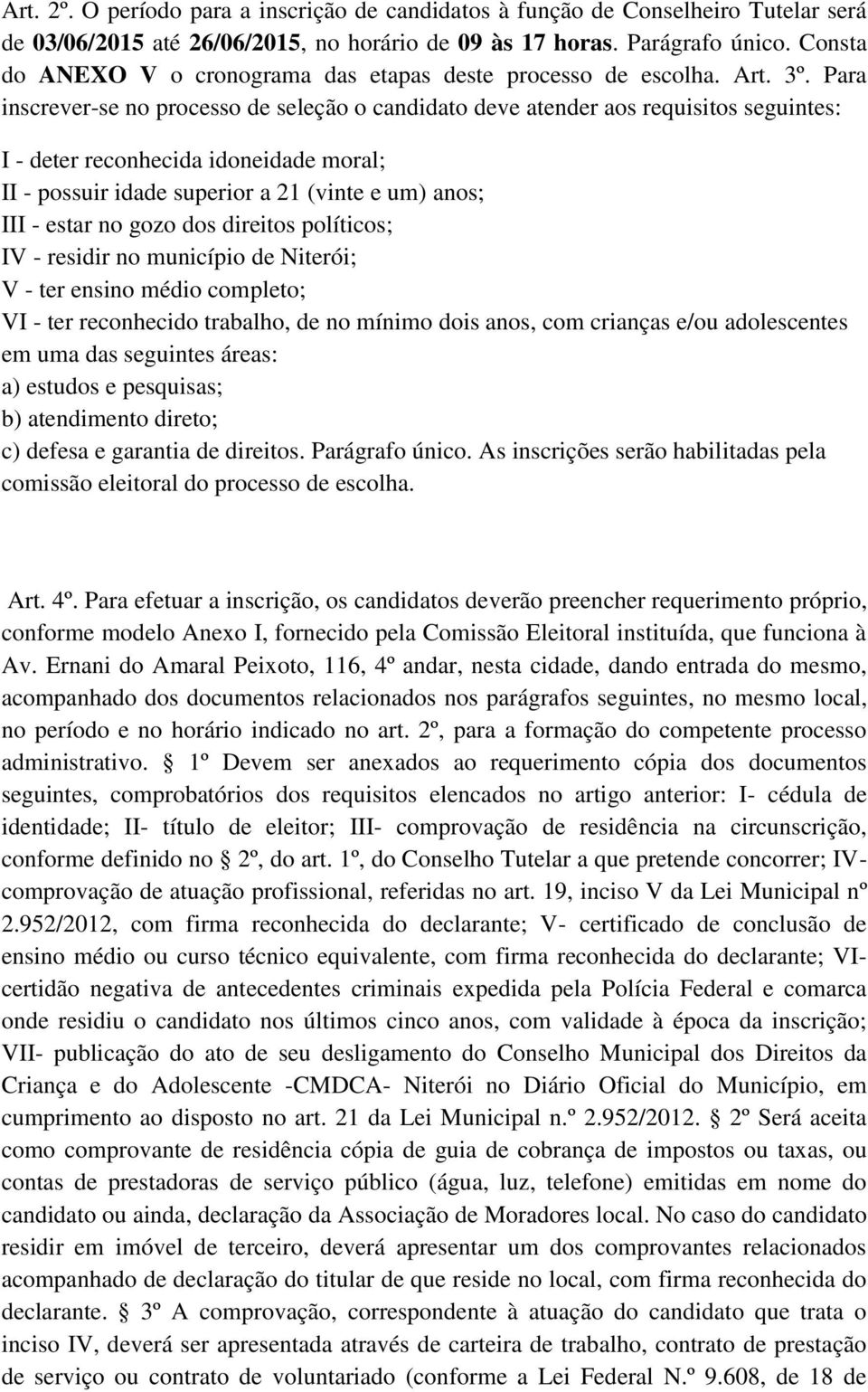 Para inscrever-se no processo de seleção o candidato deve atender aos requisitos seguintes: I - deter reconhecida idoneidade moral; II - possuir idade superior a 21 (vinte e um) anos; III - estar no