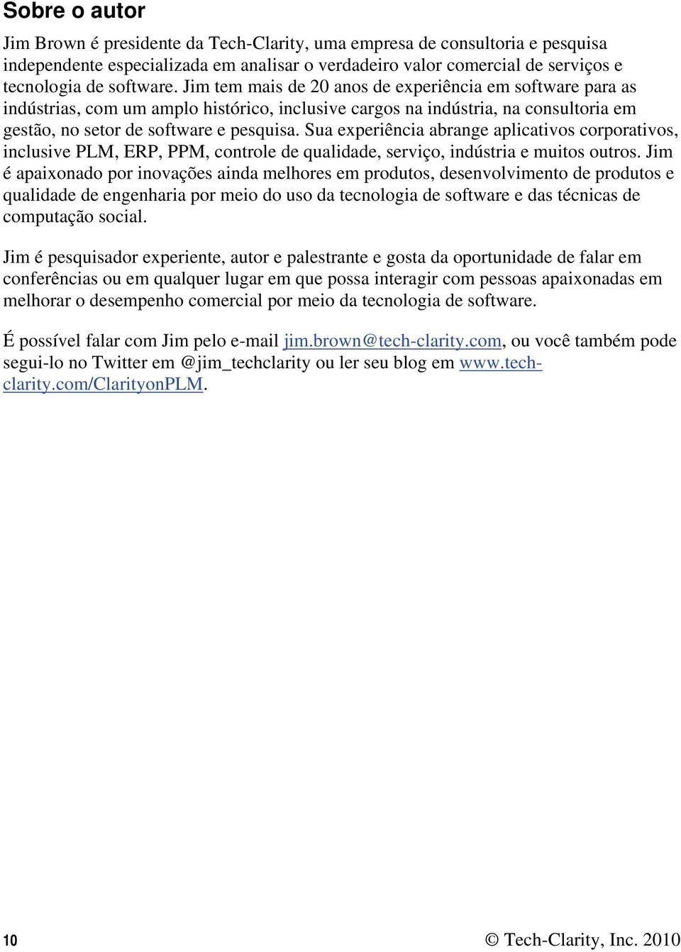 Sua experiência abrange aplicativos corporativos, inclusive PLM, ERP, PPM, controle de qualidade, serviço, indústria e muitos outros.