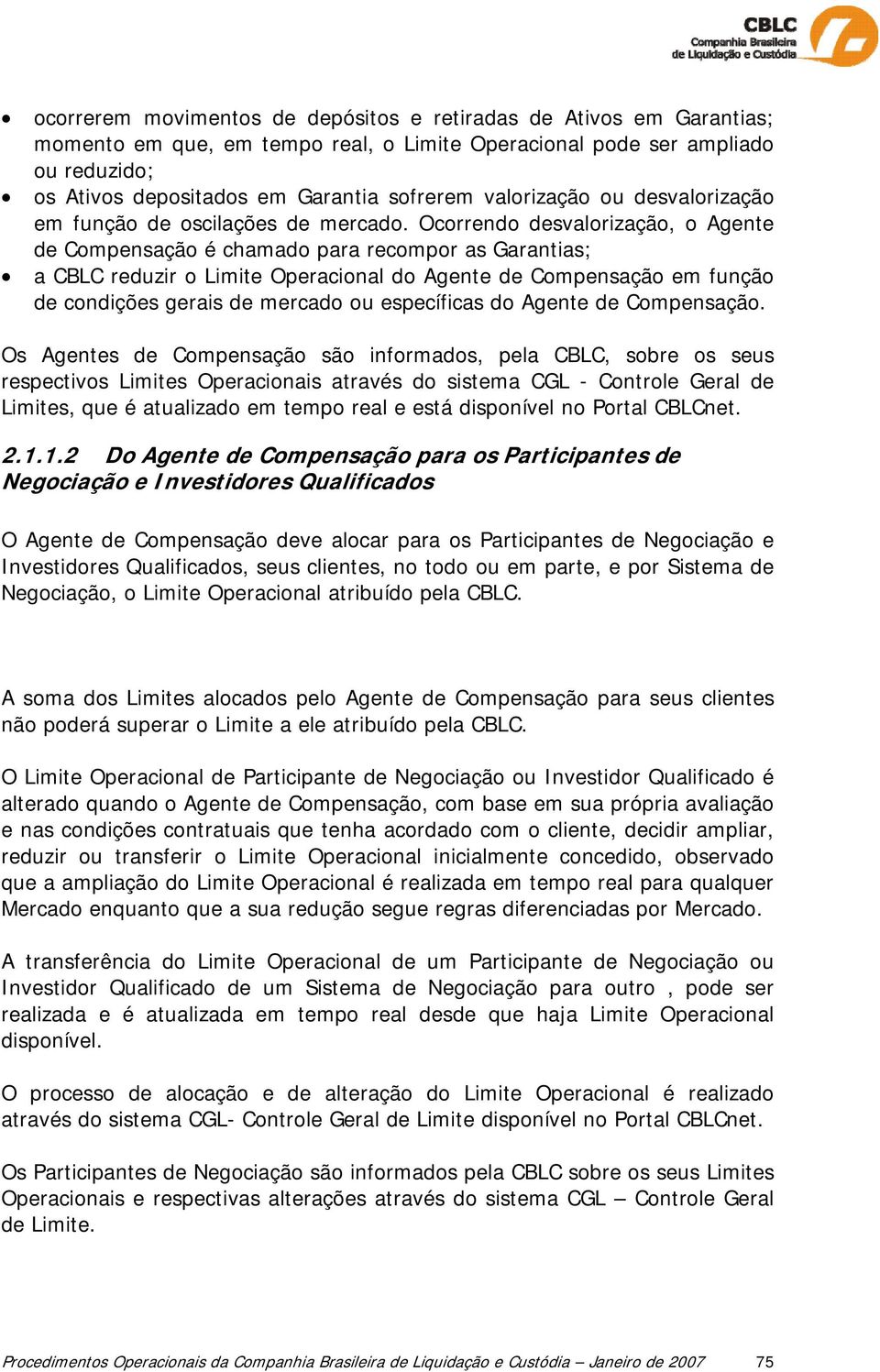 Ocorrendo desvalorização, o Agente de Compensação é chamado para recompor as Garantias; a CBLC reduzir o Limite Operacional do Agente de Compensação em função de condições gerais de mercado ou