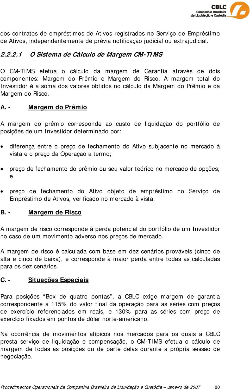 A margem total do Investidor é a soma dos valores obtidos no cálculo da Margem do Prêmio e da Margem do Risco. A.