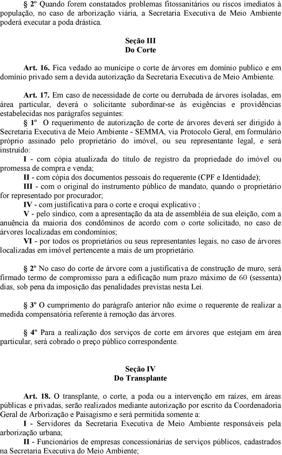 Em caso de necessidade de corte ou derrubada de árvores isoladas, em área particular, deverá o solicitante subordinar-se às exigências e providências estabelecidas nos parágrafos seguintes: 1º O