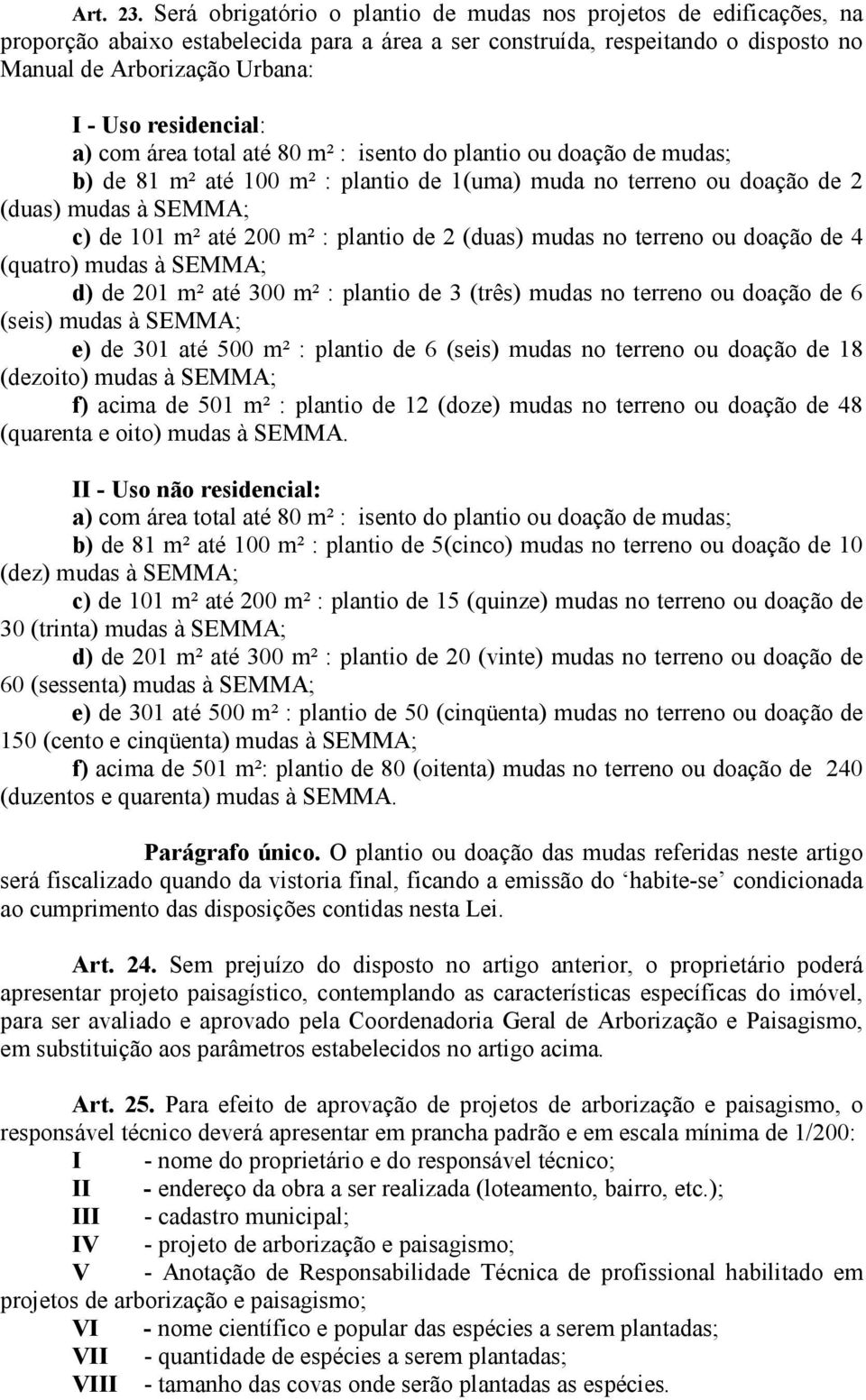 residencial: a) com área total até 80 m² : isento do plantio ou doação de mudas; b) de 81 m² até 100 m² : plantio de 1(uma) muda no terreno ou doação de 2 (duas) mudas à SEMMA; c) de 101 m² até 200