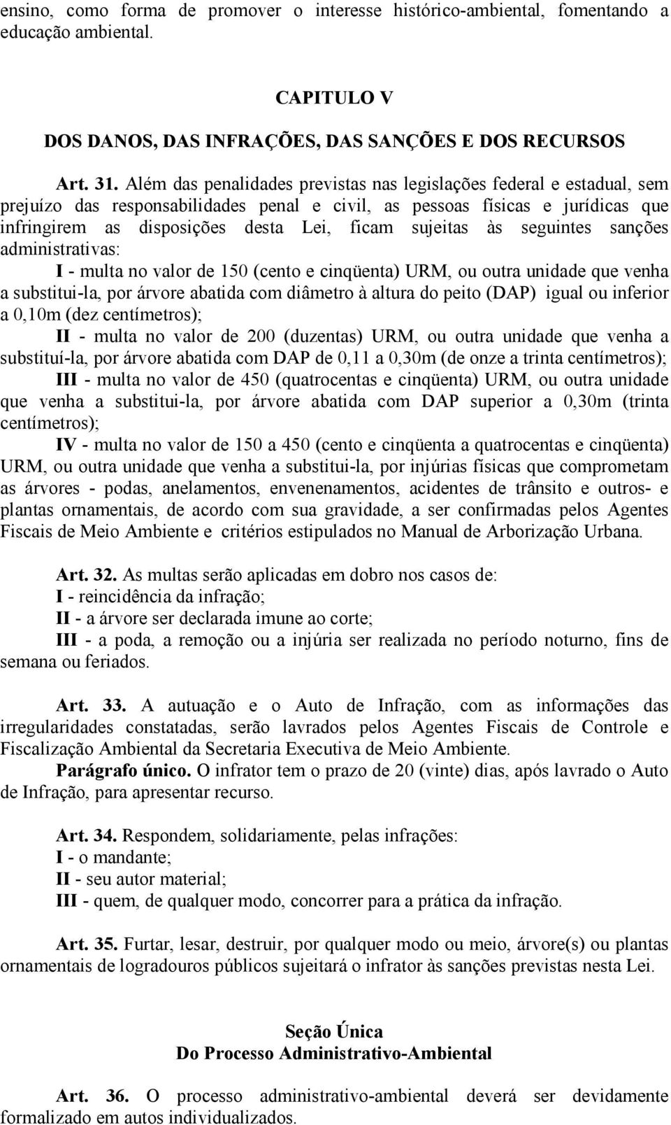 sujeitas às seguintes sanções administrativas: I - multa no valor de 150 (cento e cinqüenta) URM, ou outra unidade que venha a substitui-la, por árvore abatida com diâmetro à altura do peito (DAP)