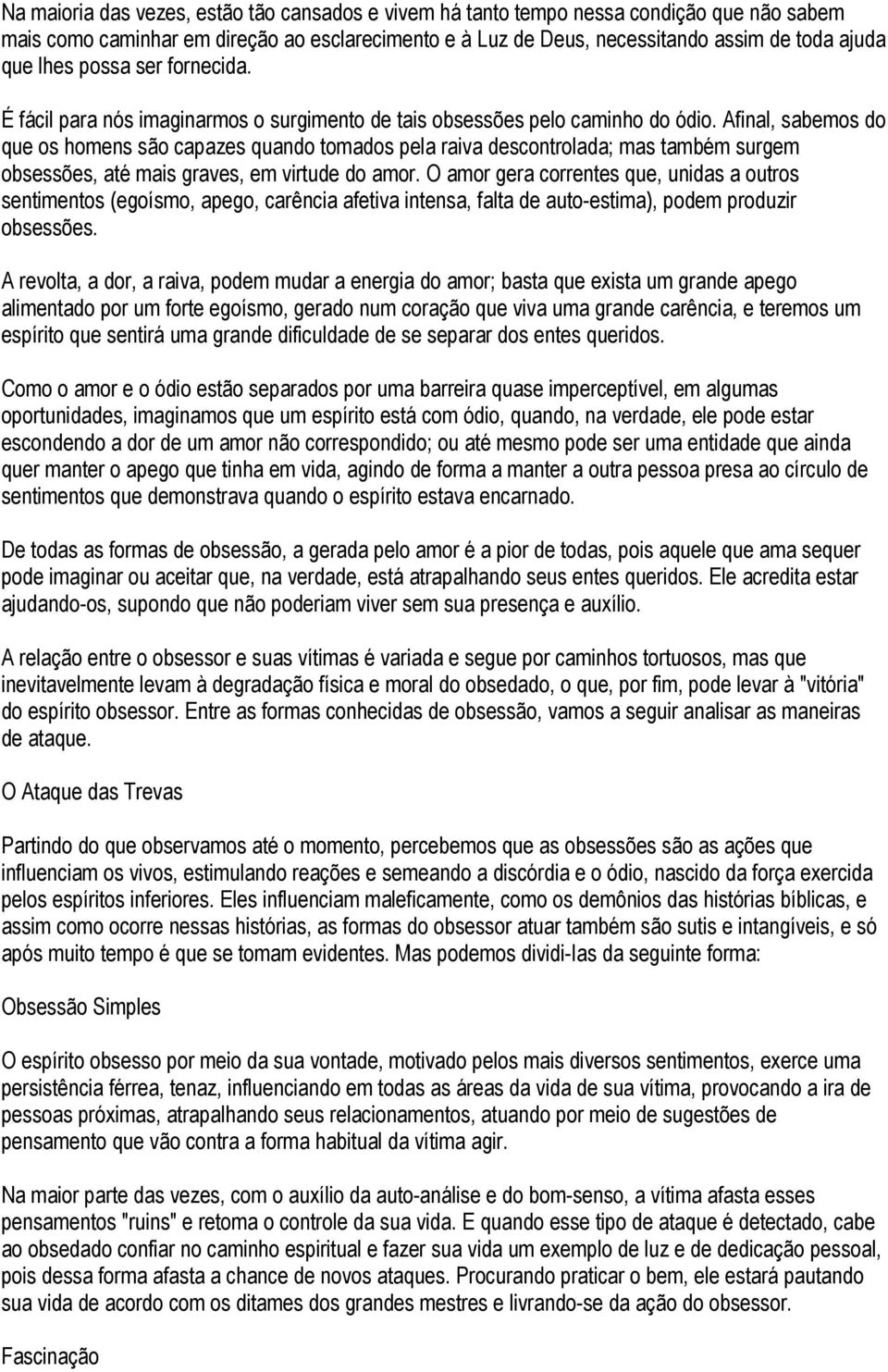 Afinal, sabemos do que os homens são capazes quando tomados pela raiva descontrolada; mas também surgem obsessões, até mais graves, em virtude do amor.