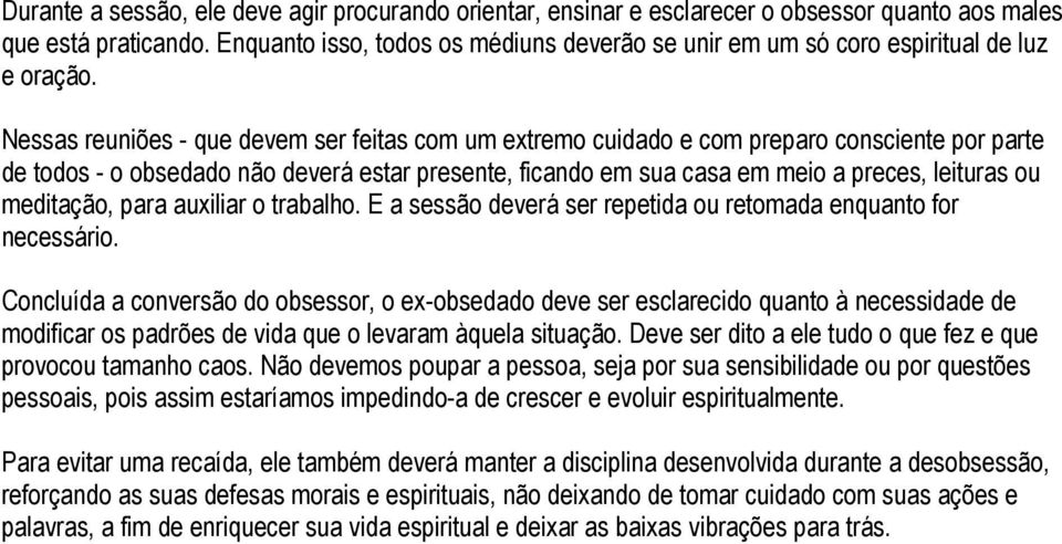 Nessas reuniões - que devem ser feitas com um extremo cuidado e com preparo consciente por parte de todos - o obsedado não deverá estar presente, ficando em sua casa em meio a preces, leituras ou