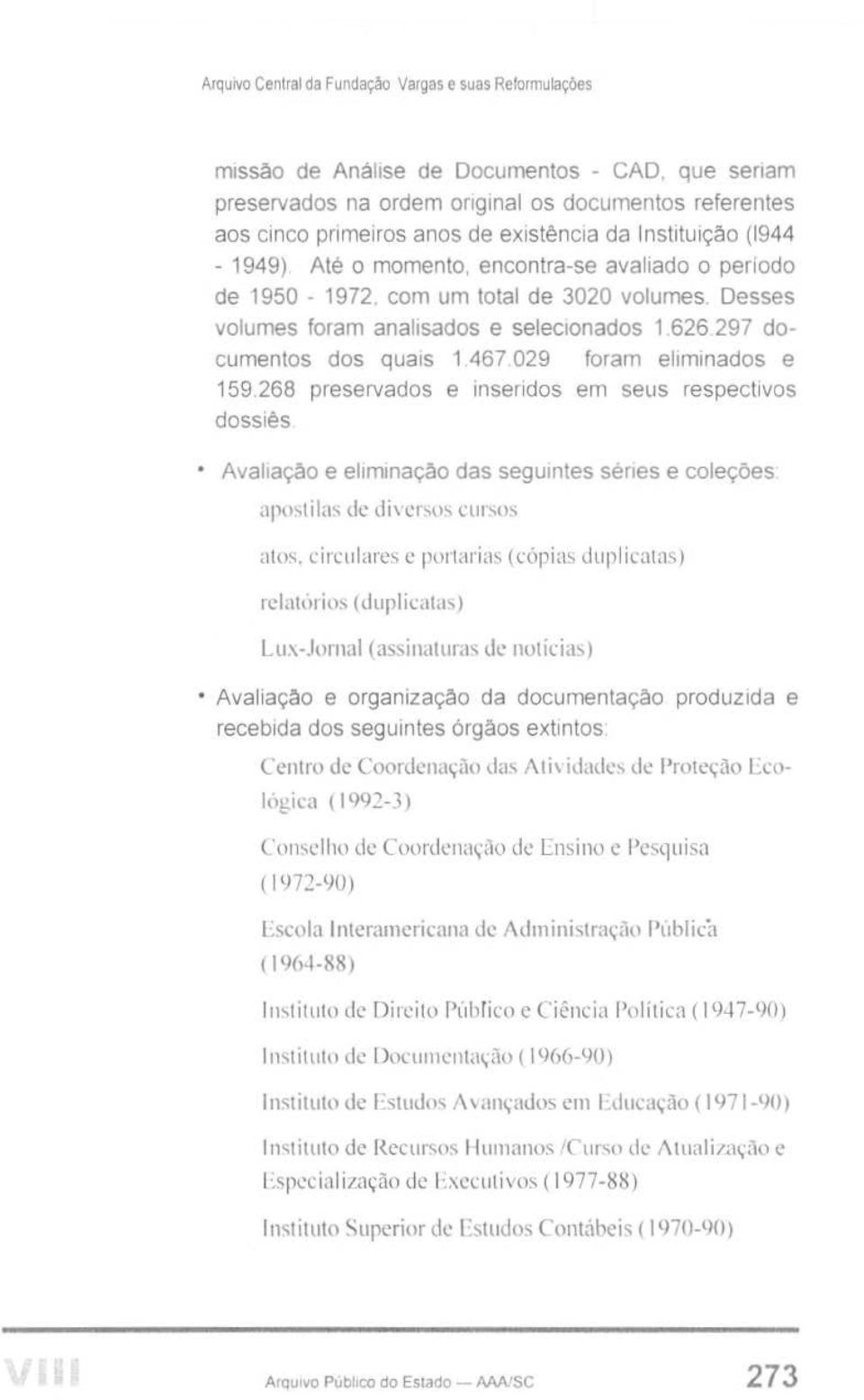 268 preservados e inseridos em seus respectivos dossiês. Avaliação e eliminação das seguintes séries e coleções: apostilas de diversos cursos atos.