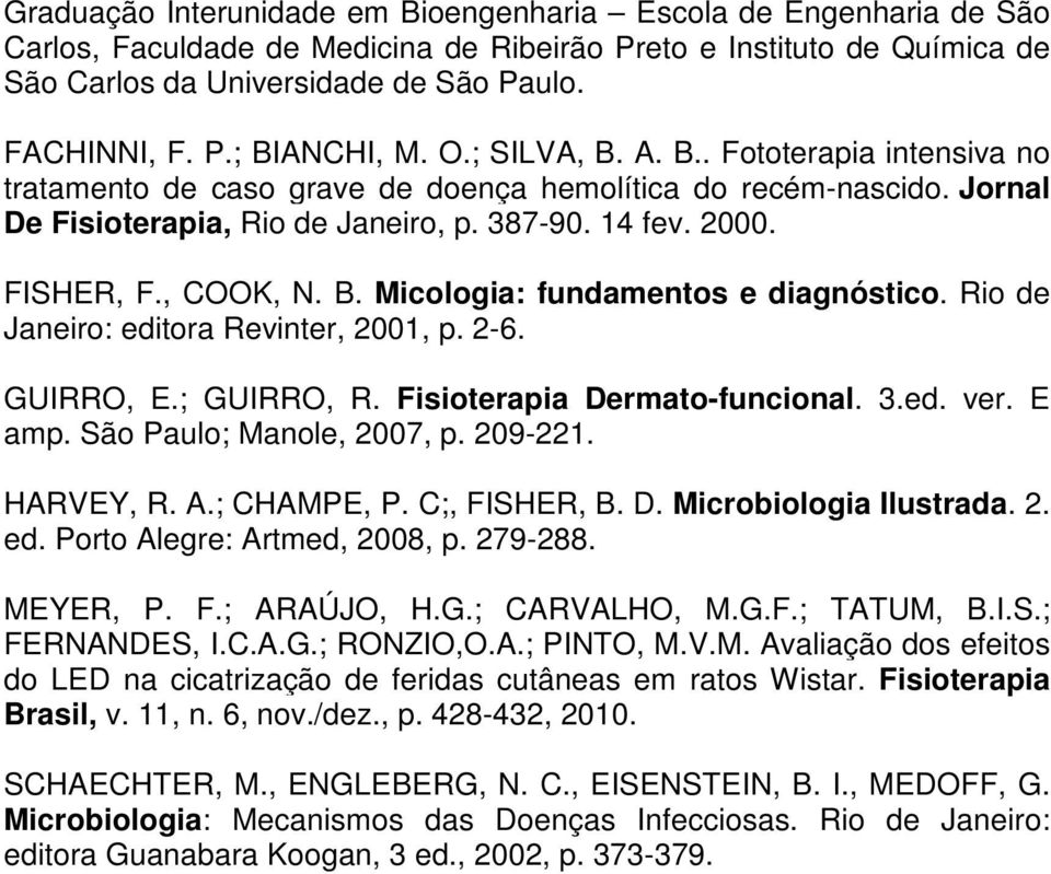 Rio de Janeiro: editora Revinter, 2001, p. 2-6. GUIRRO, E.; GUIRRO, R. Fisioterapia Dermato-funcional. 3.ed. ver. E amp. São Paulo; Manole, 2007, p. 209-221. HARVEY, R. A.; CHAMPE, P. C;, FISHER, B.