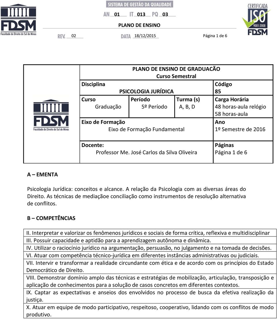 A relação da Psicologia com as diversas áreas do Direito. As técnicas de mediaçãoe conciliação como instrumentos de resolução alternativa de conflitos. B COMPETÊNCIAS II.