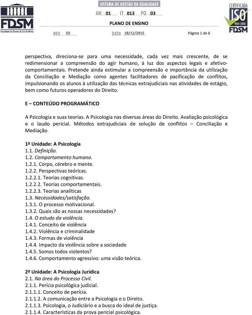 extrajudiciais nas atividades de estágio, bem como futuros operadores do Direito. E CONTEÚDO PROGRAMÁTICO A Psicologia e suas teorias. A Psicologia nas diversas áreas do Direito.