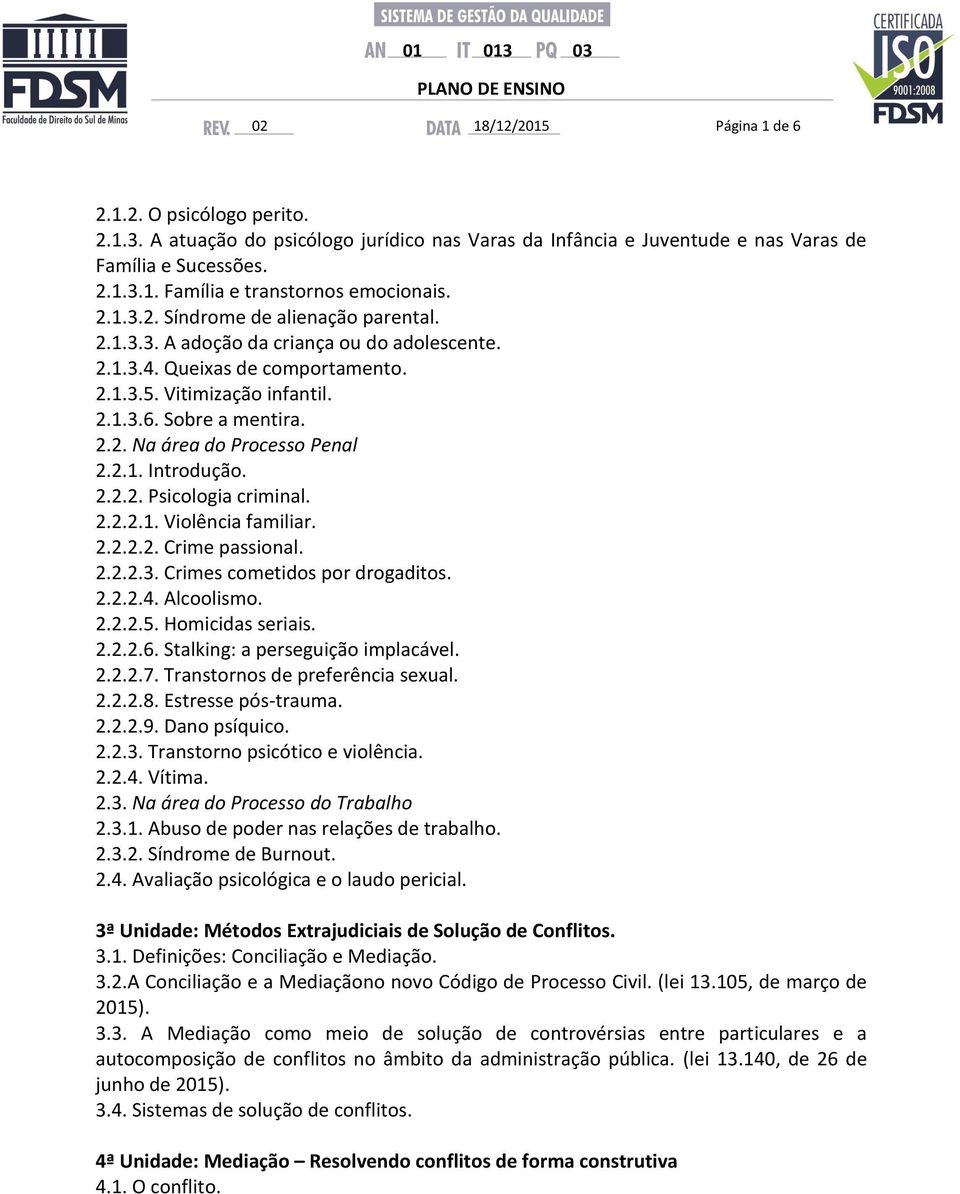 2.2.2.1. Violência familiar. 2.2.2.2. Crime passional. 2.2.2.3. Crimes cometidos por drogaditos. 2.2.2.4. Alcoolismo. 2.2.2.5. Homicidas seriais. 2.2.2.6. Stalking: a perseguição implacável. 2.2.2.7.