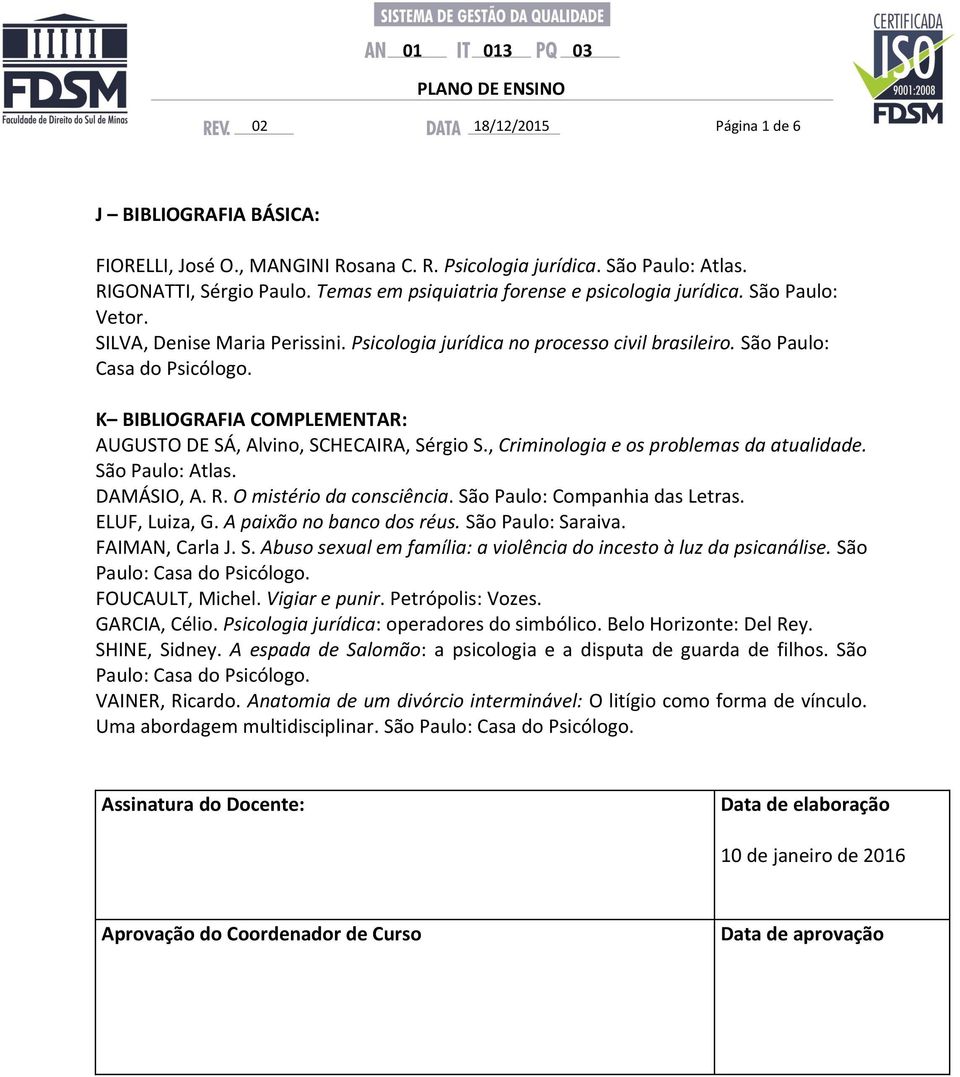 , Criminologia e os problemas da atualidade. São Paulo: Atlas. DAMÁSIO, A. R. O mistério da consciência. São Paulo: Companhia das Letras. ELUF, Luiza, G. A paixão no banco dos réus.