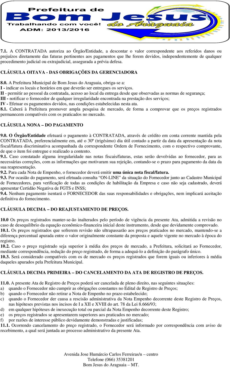 A Prefeitura Municipal de Bom Jesus do Araguaia, obriga-se a: I - indicar os locais e horários em que deverão ser entregues os serviços.