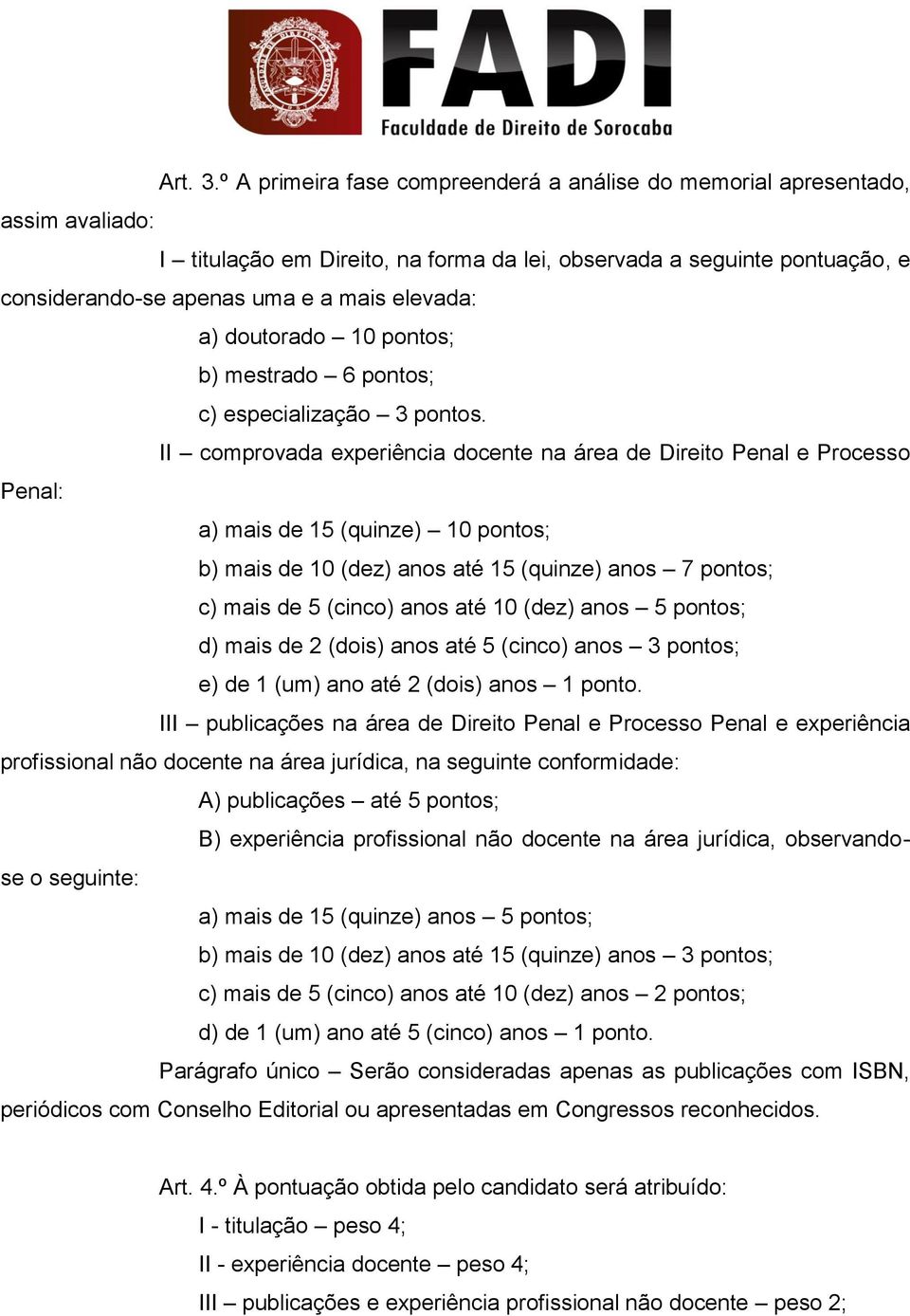 elevada: a) doutorado 10 pontos; b) mestrado 6 pontos; c) especialização 3 pontos.