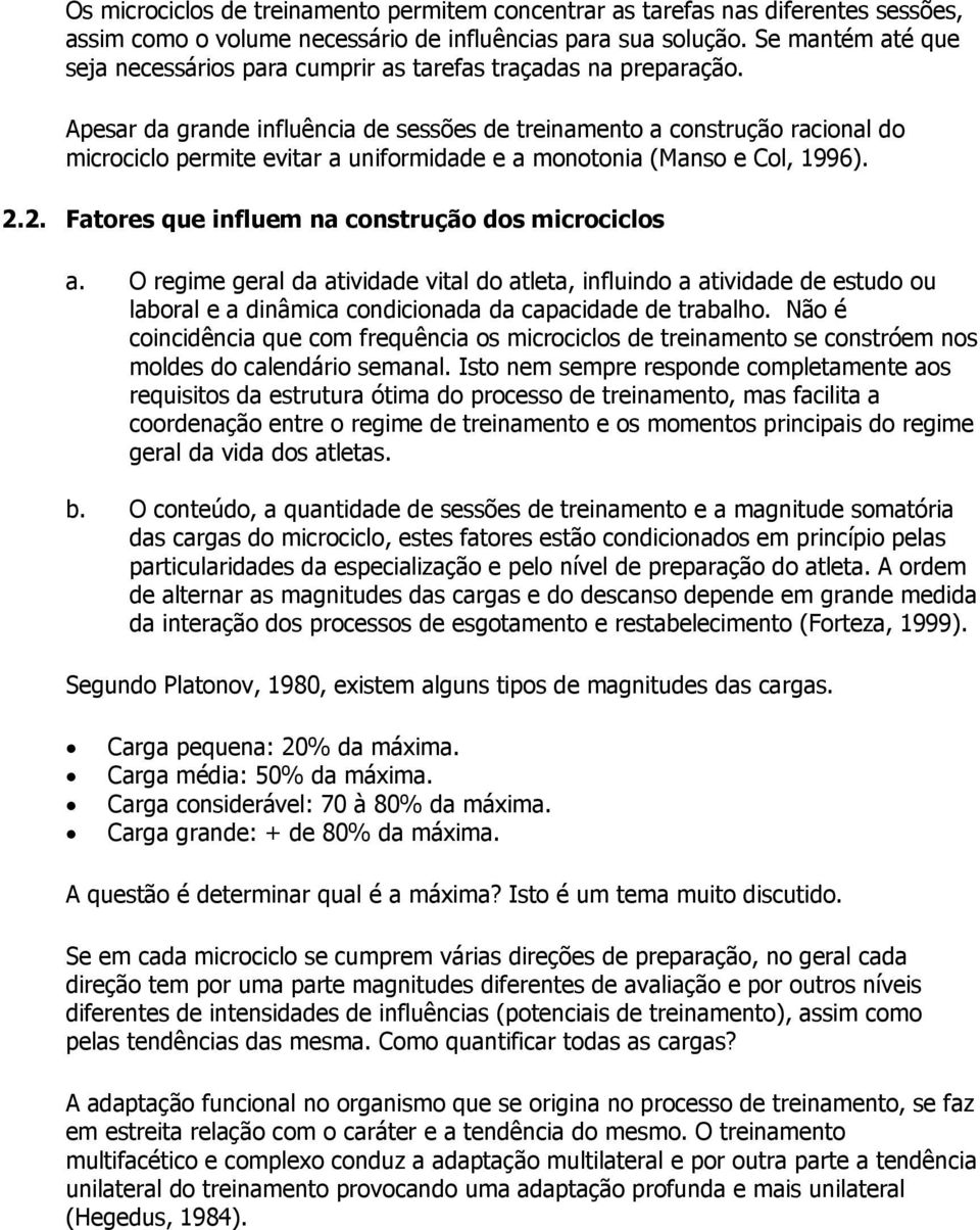 Apesar da grande influência de sessões de treinamento a construção racional do microciclo permite evitar a uniformidade e a monotonia (Manso e Col, 1996). 2.