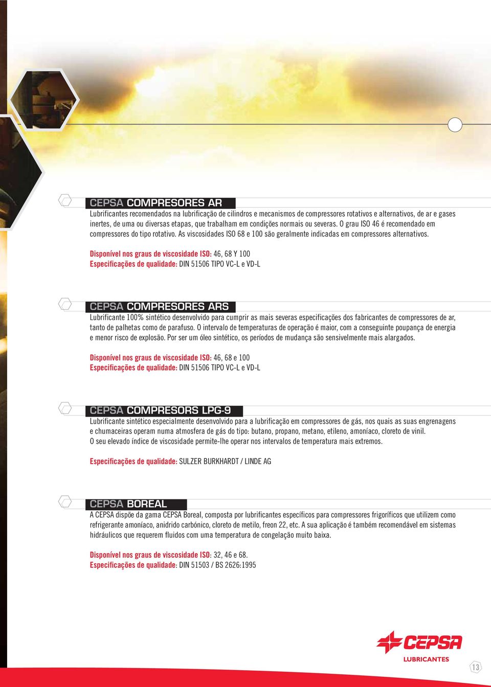 Disponível nos graus de viscosidade ISO: 46, 68 Y 100 Especificações de qualidade: DIN 51506 TIPO VC-L e VD-L CEPSA COMPRESORES ARS Lubrificante 100% sintético desenvolvido para cumprir as mais