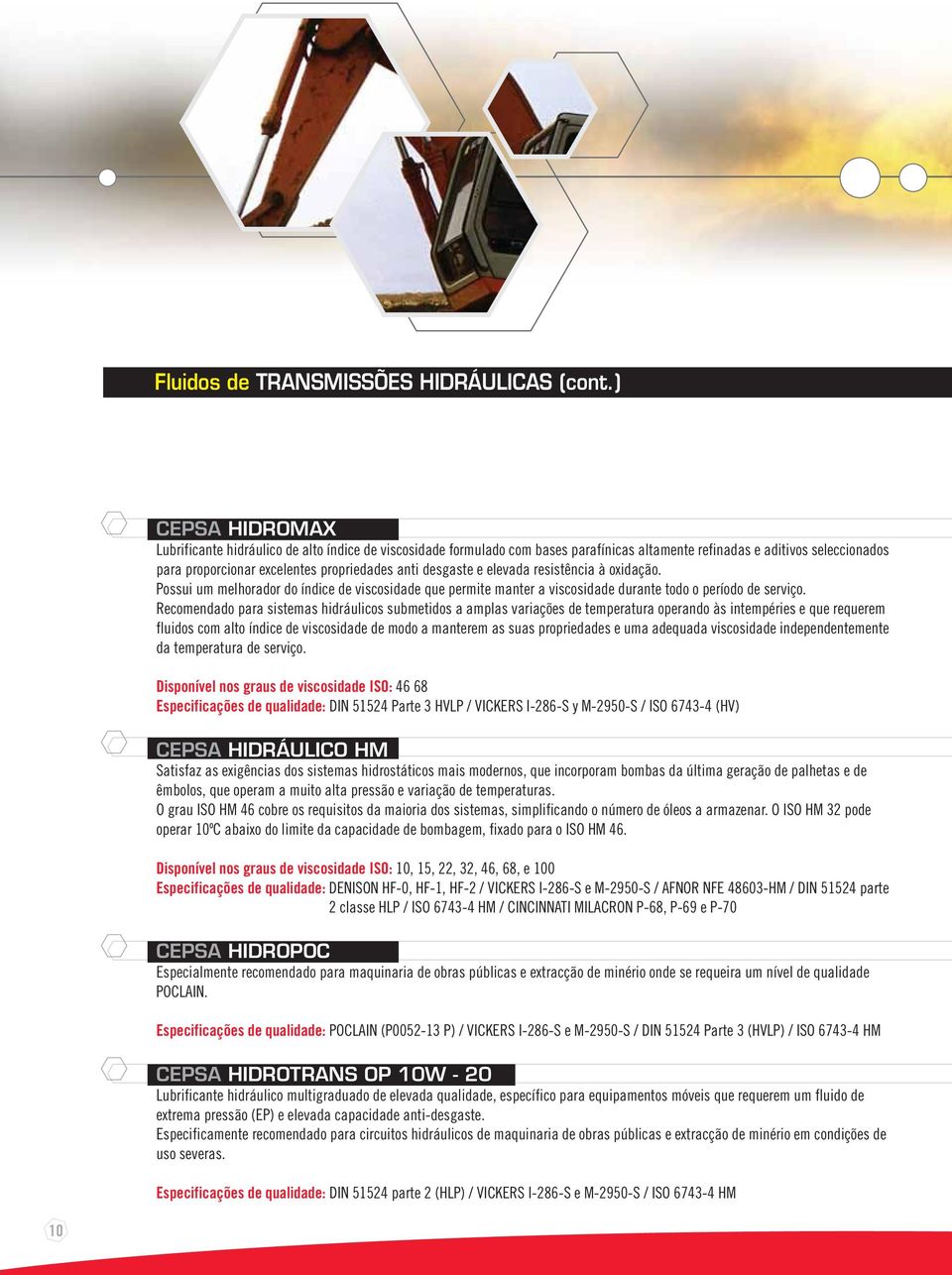 desgaste e elevada resistência à oxidação. Possui um melhorador do índice de viscosidade que permite manter a viscosidade durante todo o período de serviço.