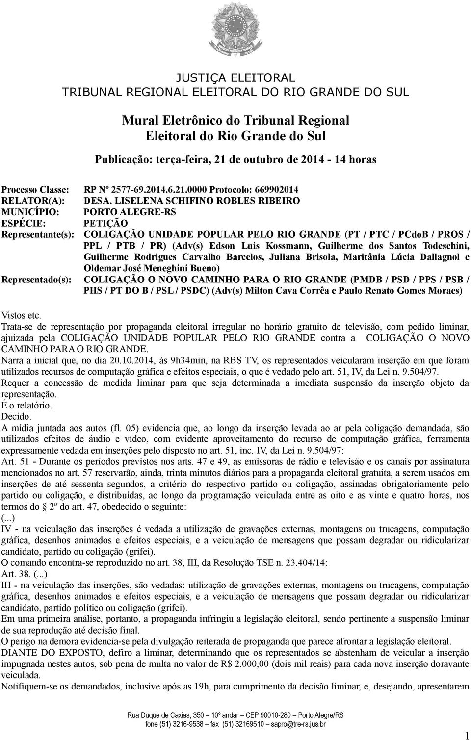 Santos Todeschini, Guilherme Rodrigues Carvalho Barcelos, Juliana Brisola, Maritânia Lúcia Dallagnol e Oldemar José Meneghini Bueno) Representado(s): COLIGAÇÃO O NOVO CAMINHO PARA O RIO GRANDE (PMDB