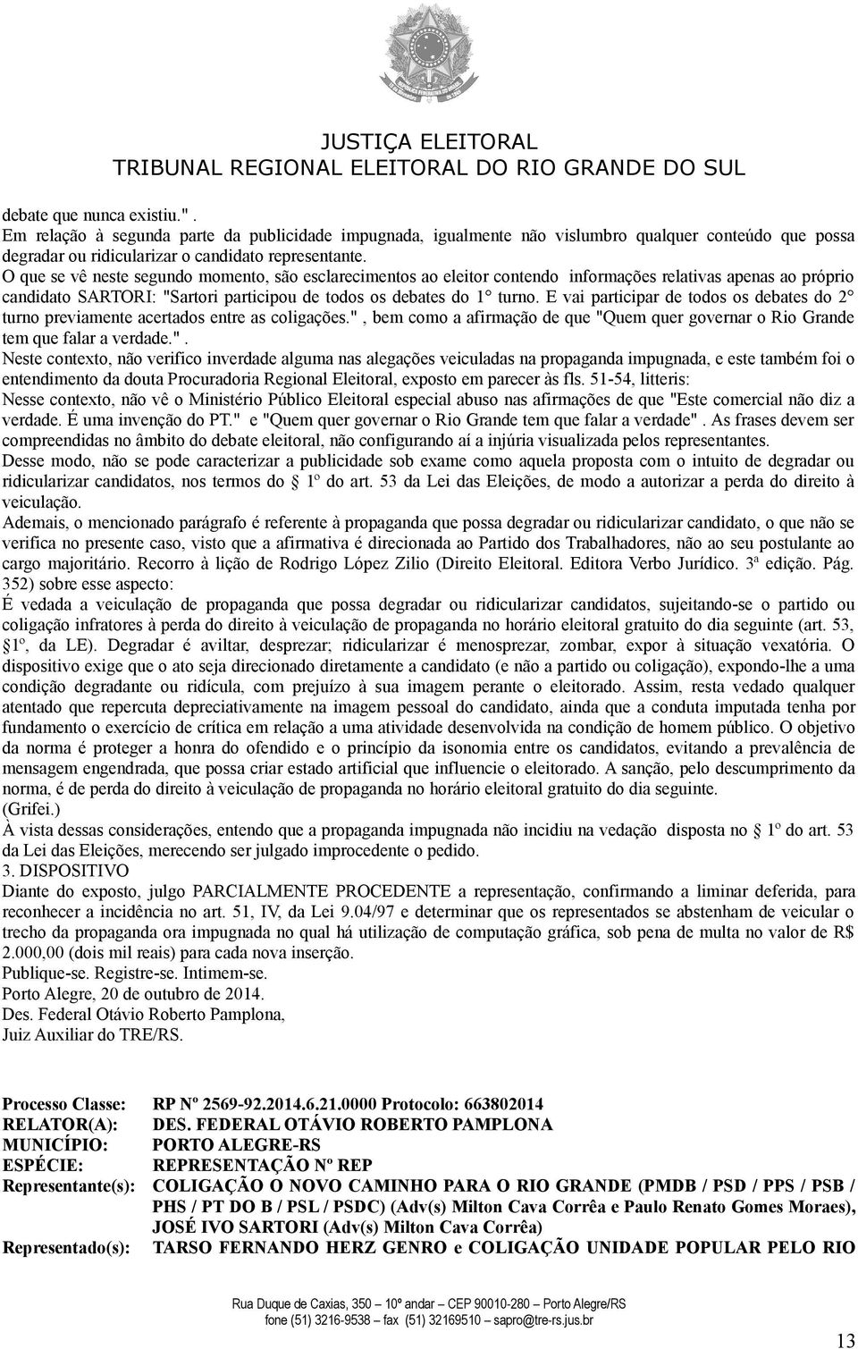 E vai participar de todos os debates do 2 turno previamente acertados entre as coligações.",