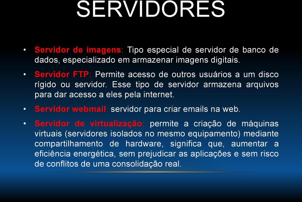 Esse tipo de servidor armazena arquivos para dar acesso a eles pela internet. Servidor webmail: servidor para criar emails na web.
