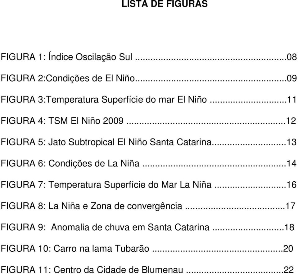 ..12 FIGURA 5: Jato Subtropical El Niño Santa Catarina...13 FIGURA 6: Condições de La Niña.