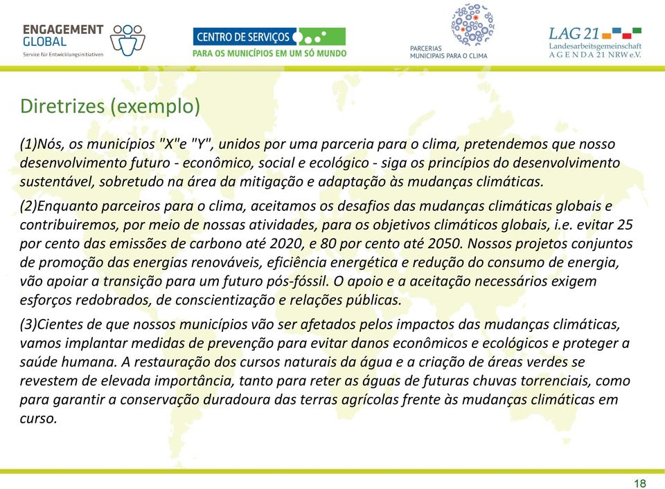 (2)Enquanto parceiros para o clima, aceitamos os desafios das mudanças climáticas globais e contribuiremos, por meio de nossas atividades, para os objetivos climáticos globais, i.e. evitar 25 por cento das emissões de carbono até 2020, e 80 por cento até 2050.