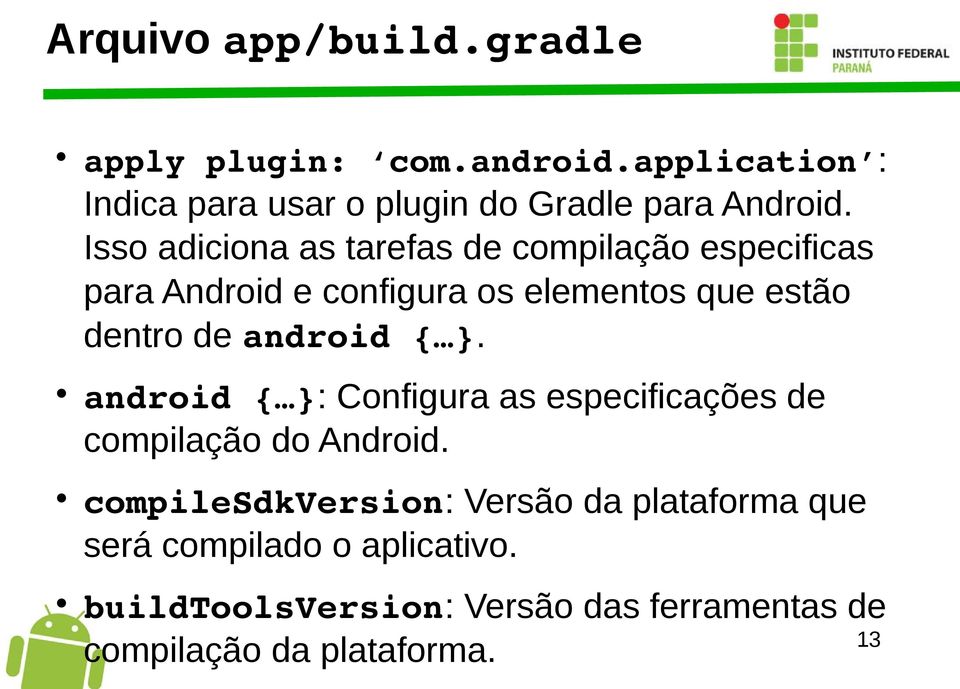 Isso adiciona as tarefas de compilação especificas para Android e configura os elementos que estão dentro de