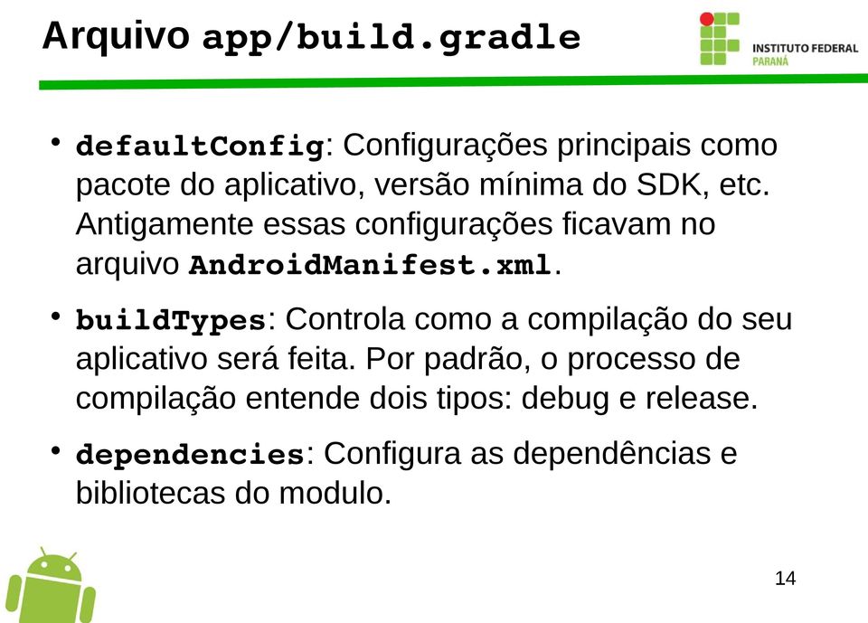 Antigamente essas configurações ficavam no arquivo AndroidManifest.xml.