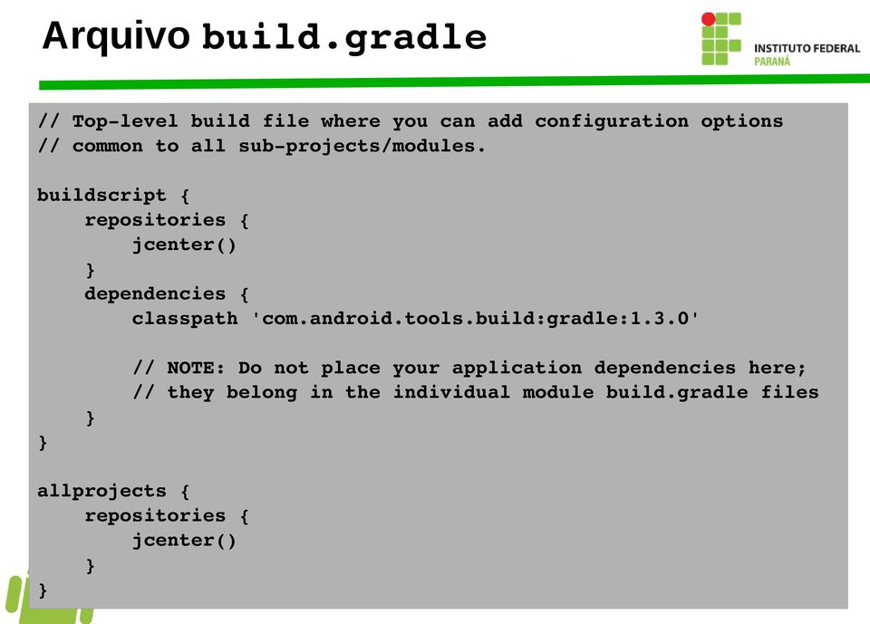 projects/modules. buildscript { repositories { jcenter() dependencies { classpath 'com.android.