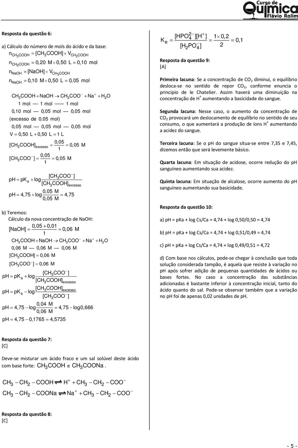 [CHCOO ] + log [CH COOH] excesso 0,05 M ph=,75+ log =,75 0,05 M b) Teremos: Cálculo da nova concentração de NaOH: 0,05+ 0,0 [NaOH] = = 0,06 M + + + + 2 CH COOH NaOH CH COO Na H O 0,06 M 0,06 M 0,06 M