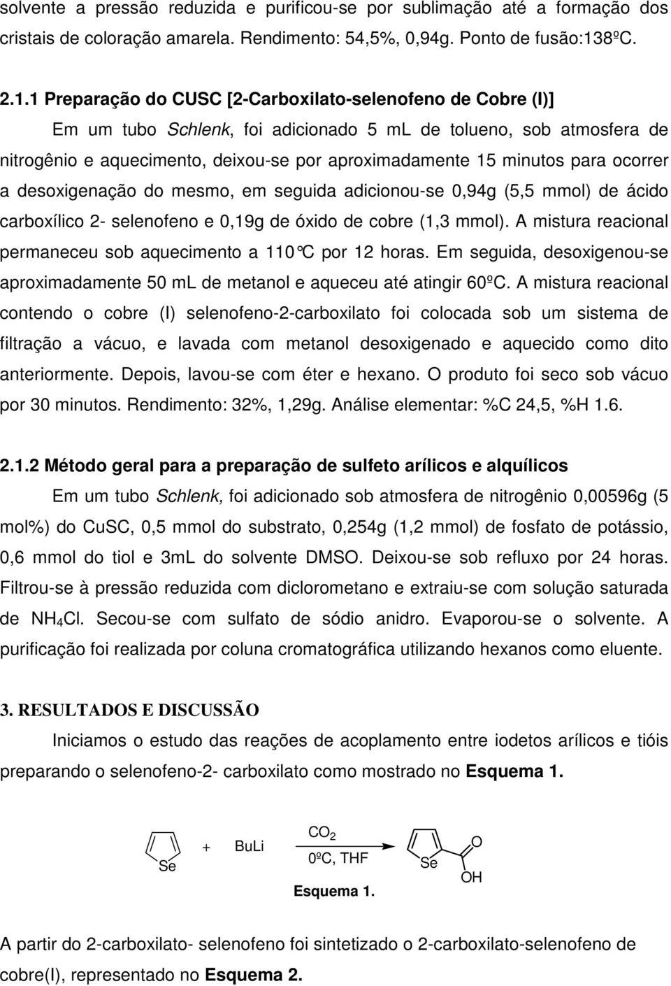 ocorrer a desoxigenação do mesmo, em seguida adicionou-se 0,94g (5,5 mmol) de ácido carboxílico - selenofeno e 0,9g de óxido de cobre (,3 mmol).