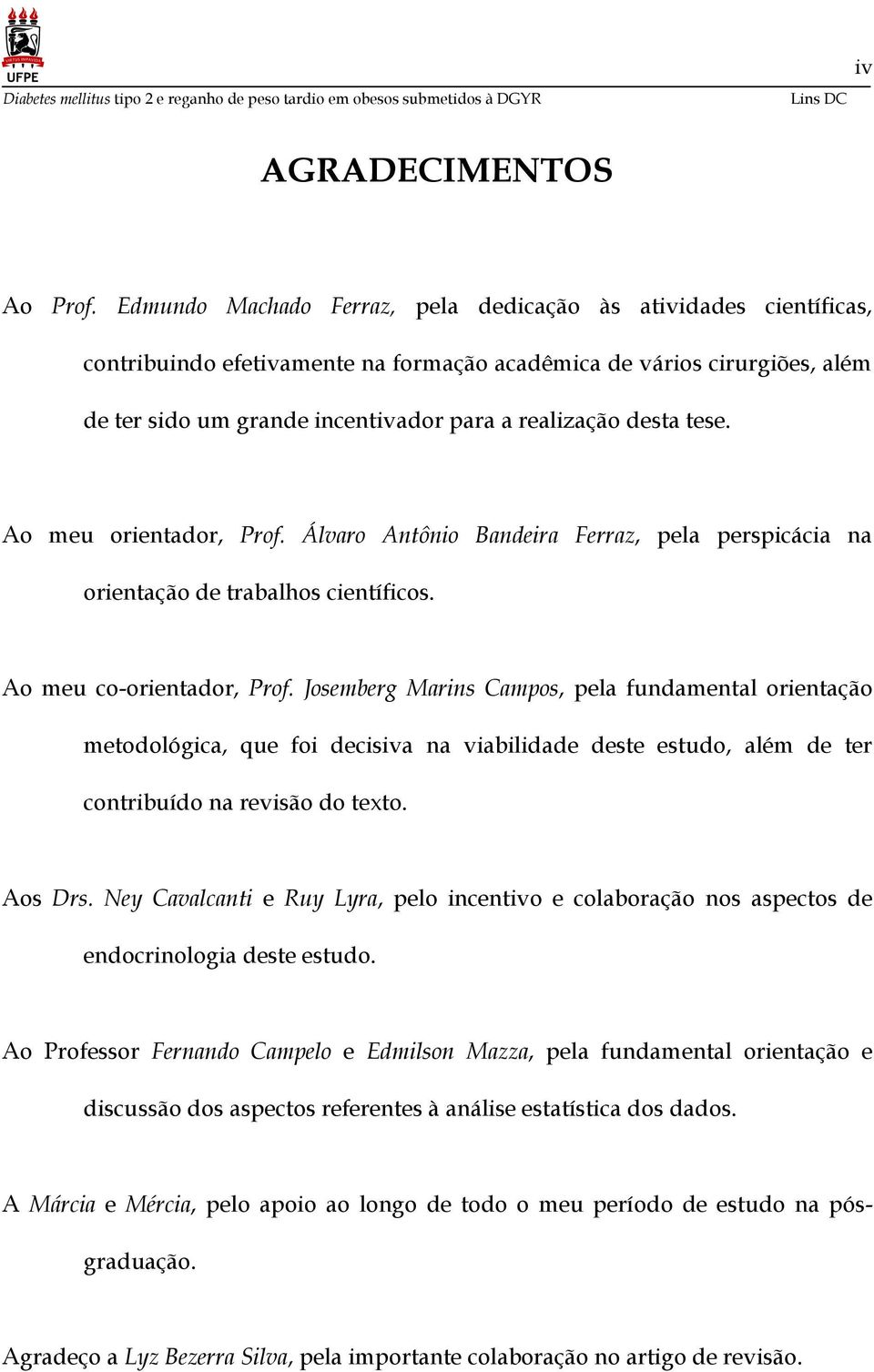 tese. Ao meu orientador, Prof. Álvaro Antônio Bandeira Ferraz, pela perspicácia na orientação de trabalhos científicos. Ao meu co-orientador, Prof.