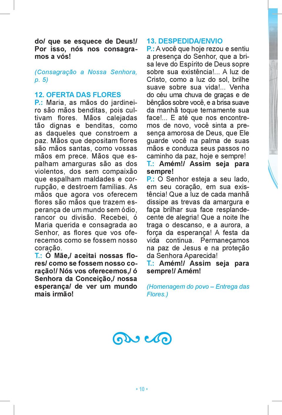 Mãos que espalham amarguras são as dos violentos, dos sem compaixão que espalham maldades e corrupção, e destroem famílias.