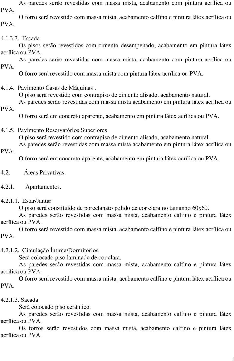 revestido com massa mista com pintura látex acrílica ou 4.1.4. Pavimento Casas de Máquinas. O piso será revestido com contrapiso de cimento alisado, acabamento natural.