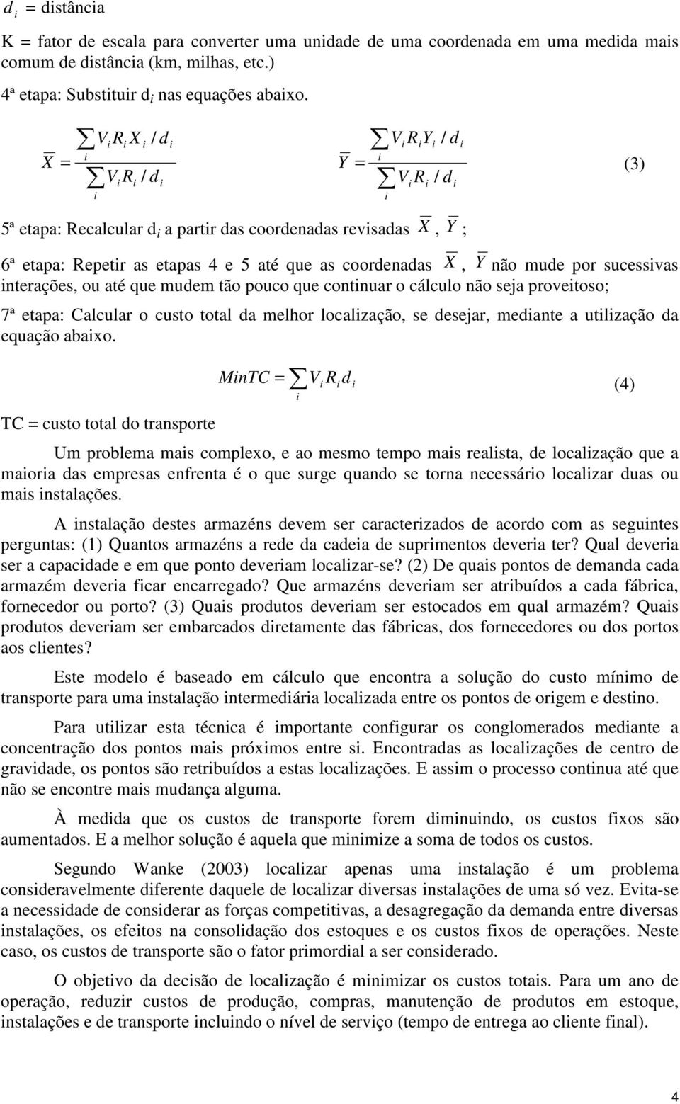 nterações, ou até que mudem tão pouco que contnuar o cálculo não seja provetoso; 7ª etapa: Calcular o custo total da melhor localzação, se desejar, medante a utlzação da equação abaxo.