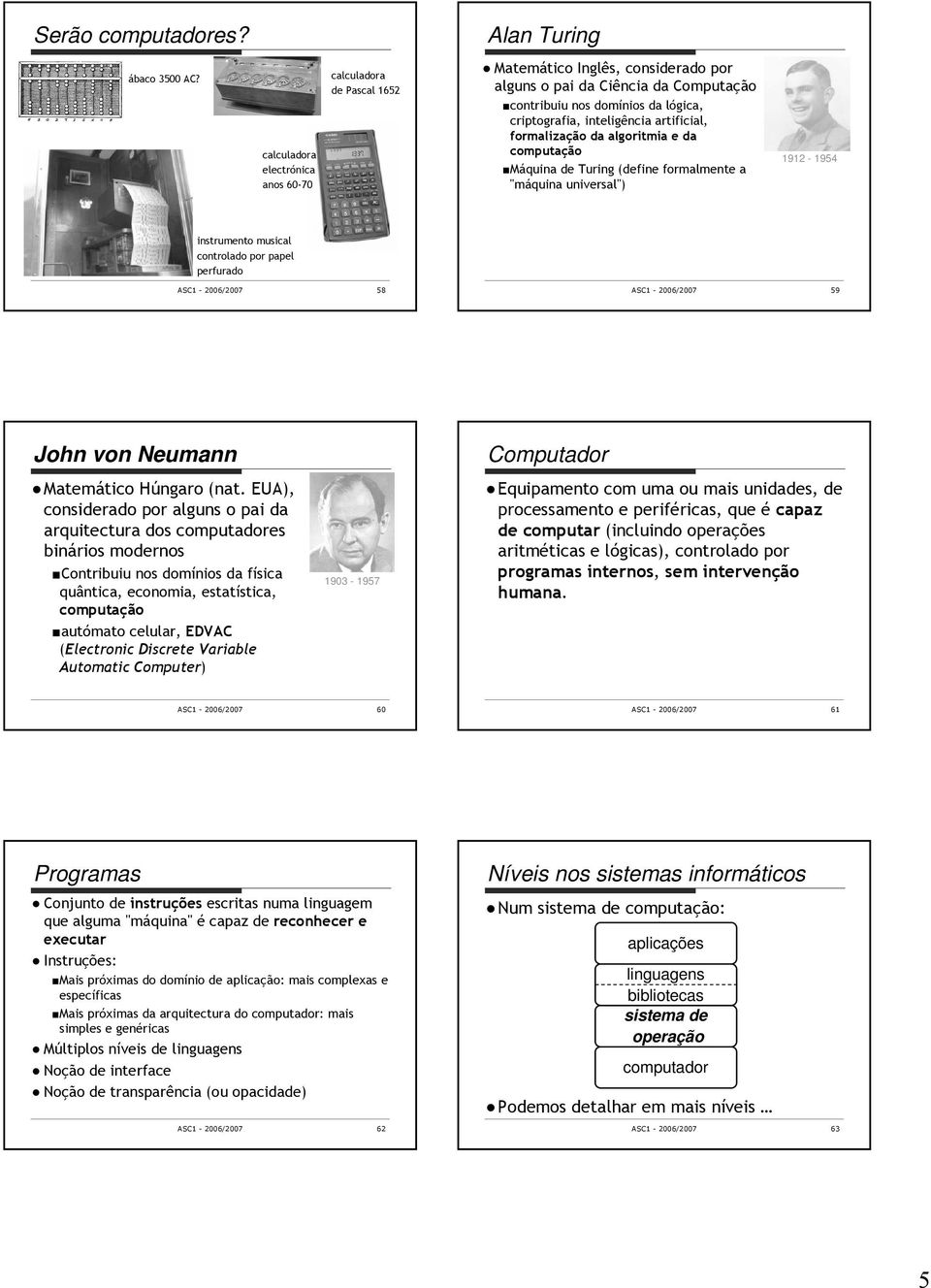 artificial, formalização da algoritmia e da computação Máquina de Turing (define formalmente a "máquina universal") 9-954 instrumento musical controlado por papel perfurado ASC - /7 58 ASC - /7 59