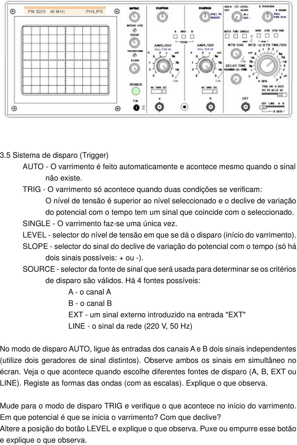 seleccionado. SINGLE - O varrimento faz-se uma única vez. LEVEL - selector do nível de tensão em que se dá o disparo (início do varrimento).