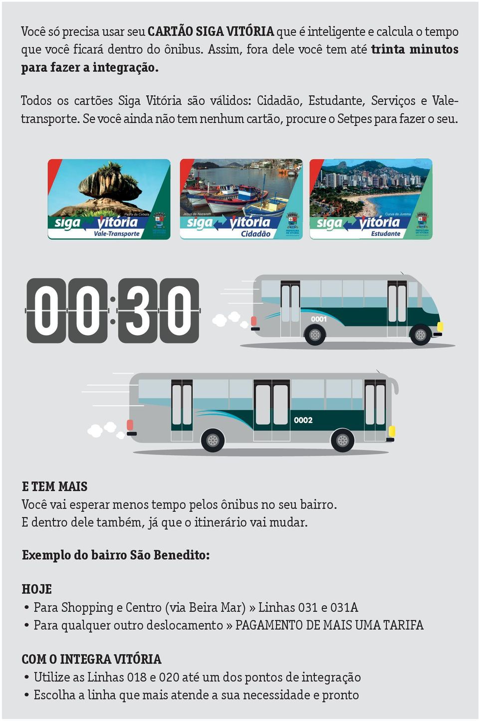 0001 0002 E TEM MAIS Você vai esperar menos tempo pelos ônibus no seu bairro. E dentro dele também, já que o itinerário vai mudar.