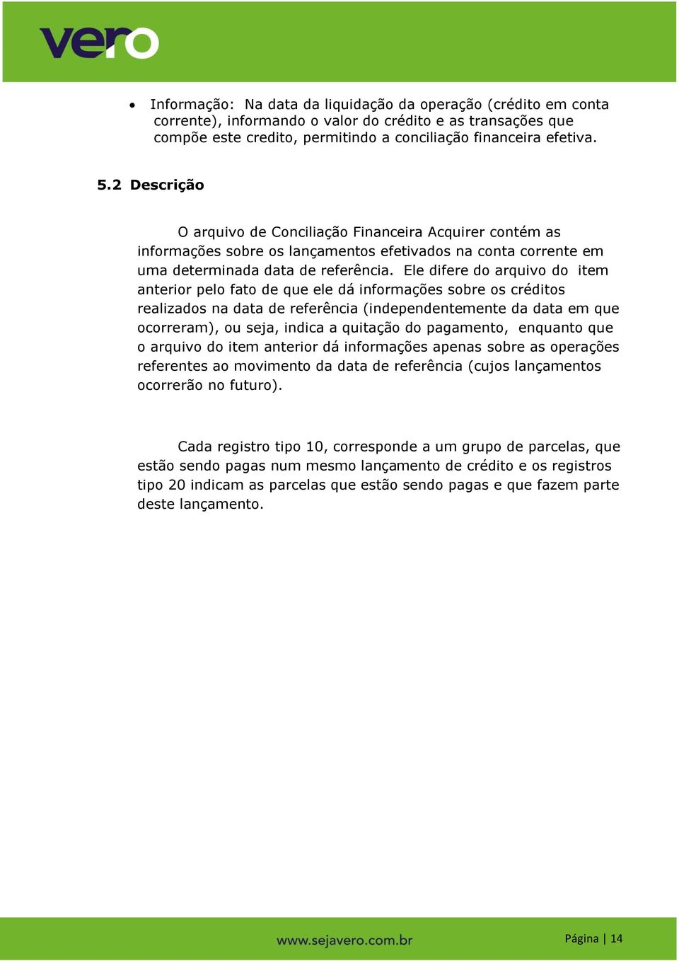 Ele difere do arquivo do item anterior pelo fato de que ele dá informações sobre os créditos realizados na data de referência (independentemente da data em que ocorreram), ou seja, indica a quitação