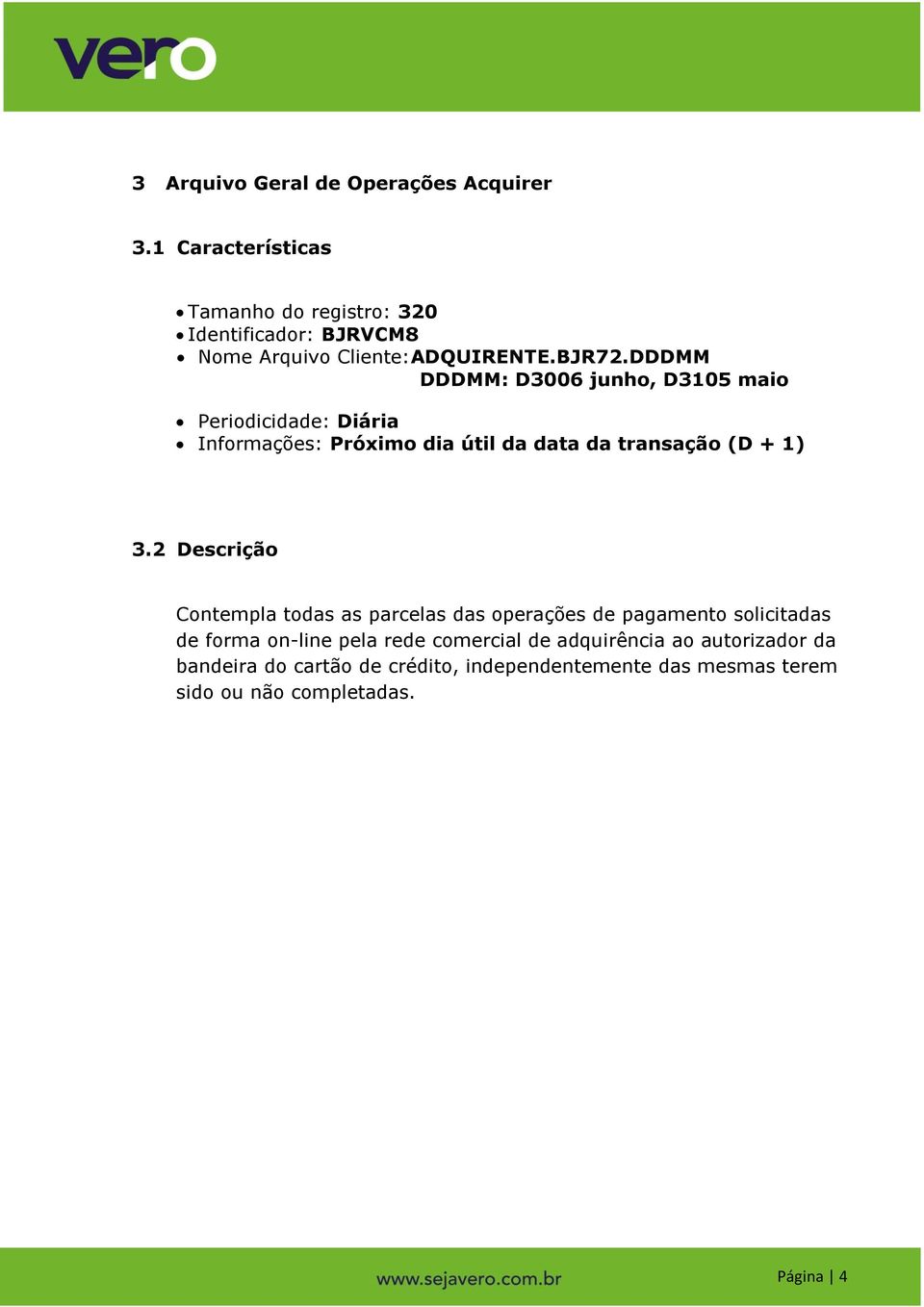 DDDMM DDDMM: D3006 junho, D3105 maio Periodicidade: Diária Informações: Próximo dia útil da data da transação (D + 1) 3.