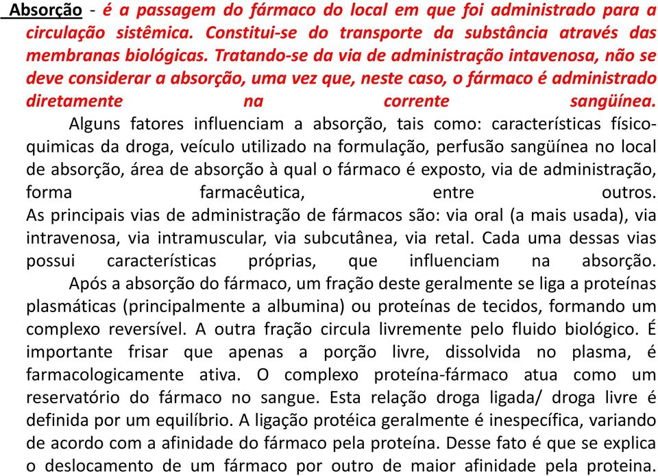 Alguns fatores influenciam a absorção, tais como: características físicoquimicas da droga, veículo utilizado na formulação, perfusão sangüínea no local de absorção, área de absorção à qual o fármaco