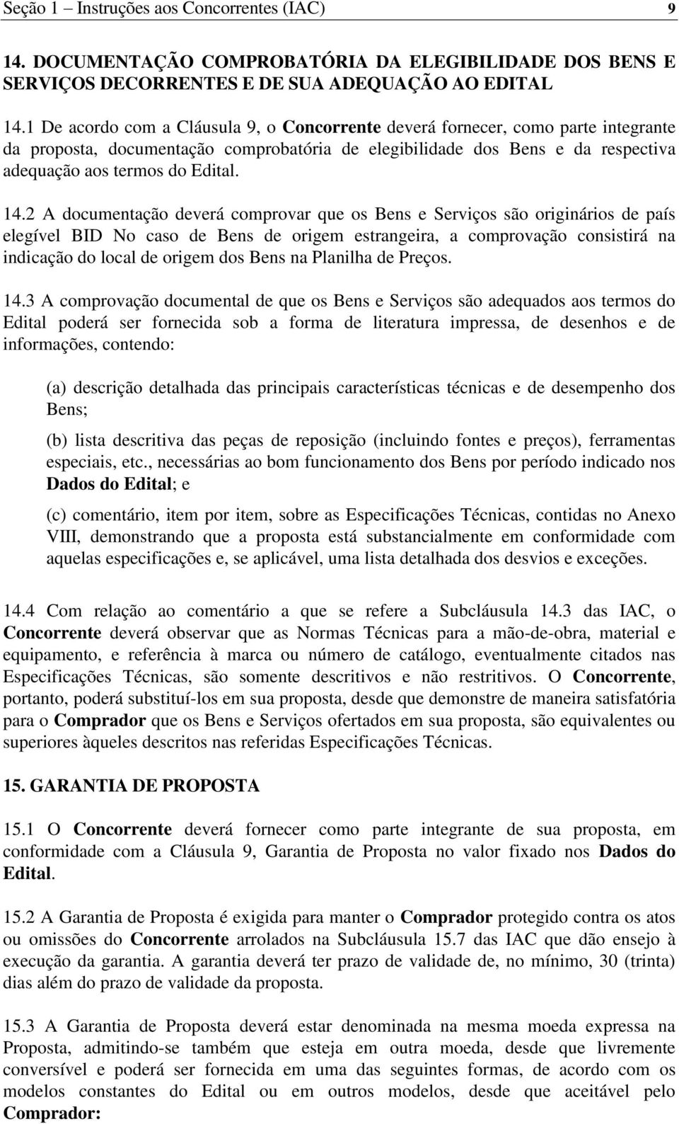 2 A documentação deverá comprovar que os Bens e Serviços são originários de país elegível BID No caso de Bens de origem estrangeira, a comprovação consistirá na indicação do local de origem dos Bens