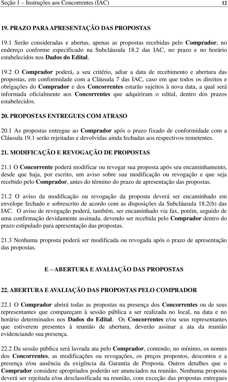 19.2 O Comprador poderá, a seu critério, adiar a data de recebimento e abertura das propostas, em conformidade com a Cláusula 7 das IAC, caso em que todos os direitos e obrigações do Comprador e dos