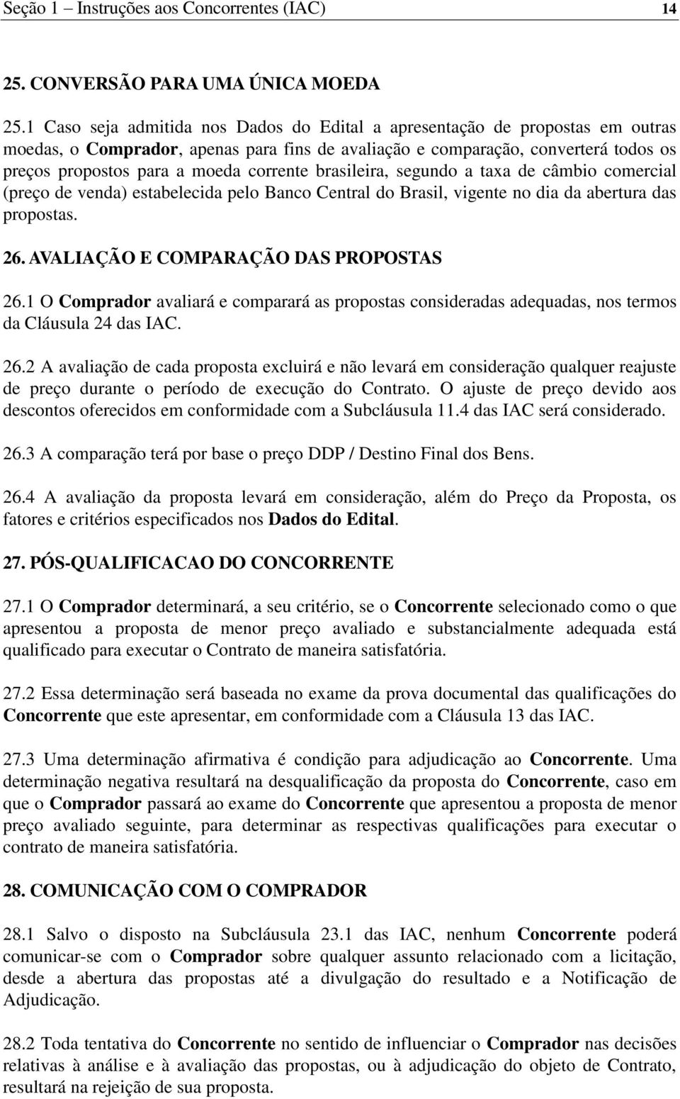 corrente brasileira, segundo a taxa de câmbio comercial (preço de venda) estabelecida pelo Banco Central do Brasil, vigente no dia da abertura das propostas. 26.