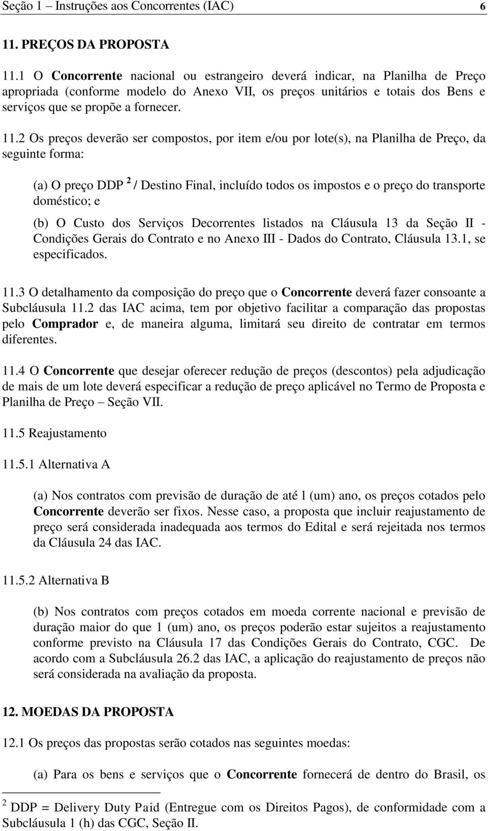 2 Os preços deverão ser compostos, por item e/ou por lote(s), na Planilha de Preço, da seguinte forma: (a) O preço DDP 2 / Destino Final, incluído todos os impostos e o preço do transporte doméstico;