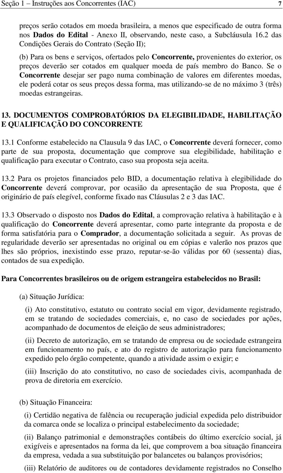 Banco. Se o Concorrente desejar ser pago numa combinação de valores em diferentes moedas, ele poderá cotar os seus preços dessa forma, mas utilizando-se de no máximo 3 (três) moedas estrangeiras. 13.